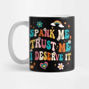 Funny Spank Me Trust Me I Deserve It Sarcastic Adult Groovy Mug